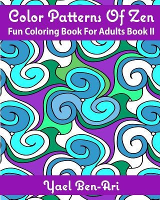 Color Patterns Of Zen: Fun Coloring Book For Adults Book II by Ben-Ari, Yael