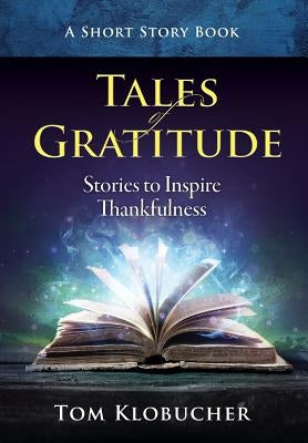 Tales of Gratitude: Stories to Inspire Thankfulness by Klobucher, Thomas S.