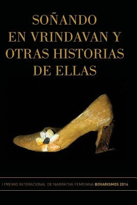 Soñando en Vrindavan y otras historias de ellas: I Premio Internacional de Cuento Femenino Bovarismos 2014 by Ediciones, La Pereza