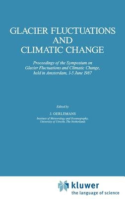Glacier Fluctuations and Climatic Change: Proceedings of the Symposium on Glacier Fluctuations and Climatic Change, Held at Amsterdam, 1-5 June 1987 by Oerlemans, Johannes