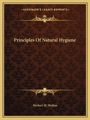 Principles of Natural Hygiene by Shelton, Herbert M.