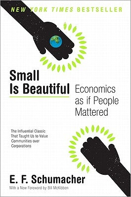 Small Is Beautiful: Economics as If People Mattered by Schumacher, E. F.