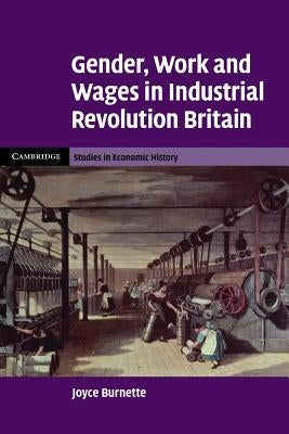 Gender, Work and Wages in Industrial Revolution Britain by Burnette, Joyce