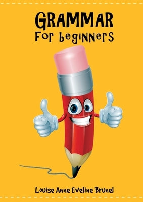 GRAMMAR for Beginners by Brunel, Louise Anne Eveline