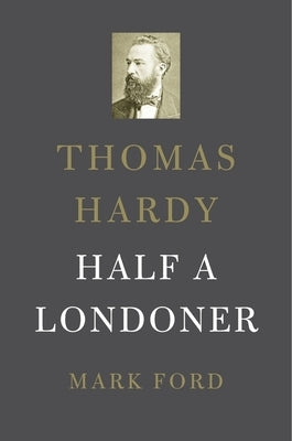 Thomas Hardy: Half a Londoner by Ford, Mark