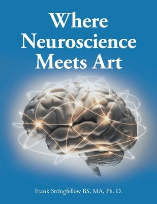 Where Neuroscience Meets Art: Pattern Recognition and Mirror Neurons, Implications for Mapping the Human Brain from Collected Works of Frank Stringf by Stringfellow Bs Ma Ph. D., Frank