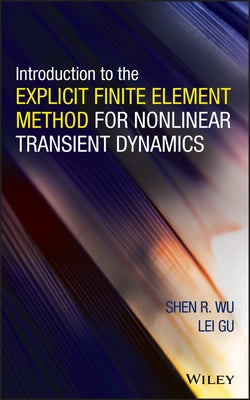 Introduction to the Explicit Finite Element Method for Nonlinear Transient Dynamics by Wu, Shen R.