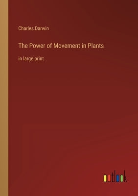 The Power of Movement in Plants: in large print by Darwin, Charles