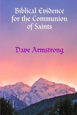 Biblical Evidence for the Communion of Saints by Armstrong, Dave