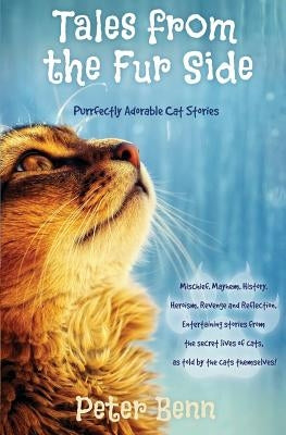 Tales from the Fur Side: Purrfectly Adorable Cat Stories by Benn, Peter