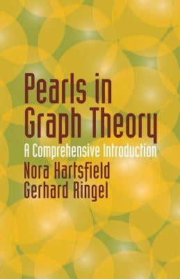 Pearls in Graph Theory: A Comprehensive Introduction by Hartsfield, Nora