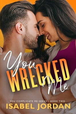 You Wrecked Me: (Snarky contemporary romantic comedy) by Jordan, Isabel