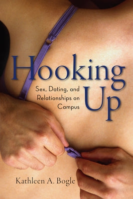 Hooking Up: Sex, Dating, and Relationships on Campus by Bogle, Kathleen A.