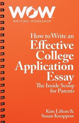 How to Write an Effective College Application Essay: The Inside Scoop for Parents by Knoppow, Susan