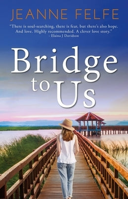 Bridge to Us: A Love Lost and Found Novel by Felfe, Jeanne