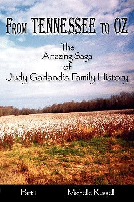 From Tennessee to Oz - The Amazing Saga of Judy Garland's Family History, Part 1 by Russell, Michelle
