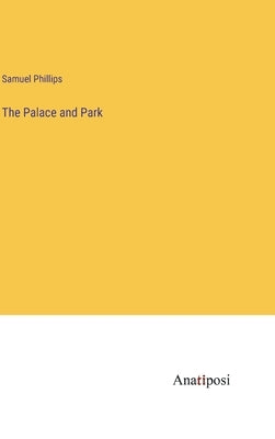 The Palace and Park by Phillips, Samuel