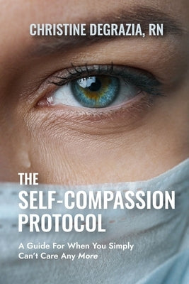 The Self-Compassion Protocol: A Guide For When You Simply Can't Care Any More by DeGrazia, Christine