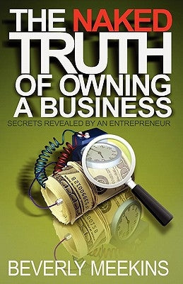 The Naked Truth of Owning a Business by Meekins, Beverly Ann