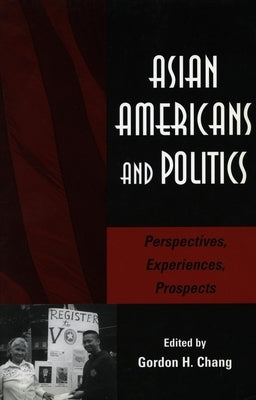 Asian Americans and Politics: Perspectives, Experiences, Prospects by Chang, Gordon H.