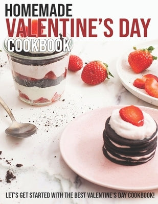 Homemade Valentine's Day Cookbook: Let's Get Started With The Best Valentine's Day Cookbook by Ledbetter, Matthew W.