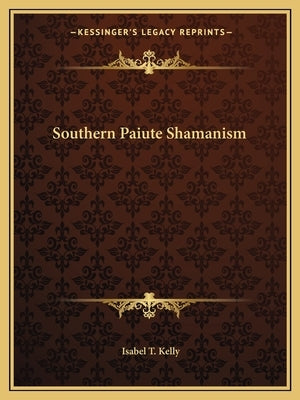 Southern Paiute Shamanism by Kelly, Isabel T.