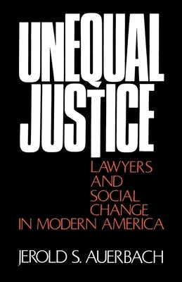 Unequal Justice: Lawyers and Social Change in Modern America by Auerbach, Jerold S.