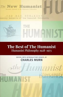 The Best of the Humanist: Humanist Philosophy Essays 1928-1973 by Murn, Charles