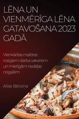 Lēna un vienmērīga lēna gatavosana 2023. Gadā: Vienkārsas maltītes rosīgiem darba vakariem un mierīgā by Bērziņa, Alise