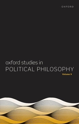 Oxford Studies in Political Philosophy Volume 9 by Sobel, David