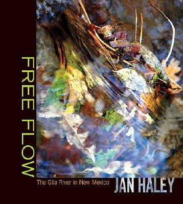 Free Flow: The Gila River in New Mexico by Haley, Jan