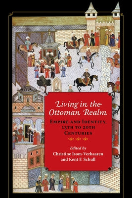 Living in the Ottoman Realm: Empire and Identity, 13th to 20th Centuries by Isom-Verhaaren, Christine