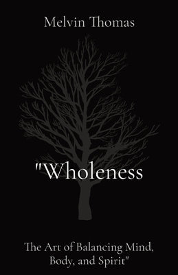 "Wholeness: The Art of Balancing Mind, Body, and Spirit" by Thomas, Melvin