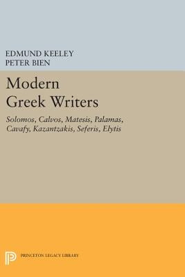 Modern Greek Writers: Solomos, Calvos, Matesis, Palamas, Cavafy, Kazantzakis, Seferis, Elytis by Keeley, Edmund