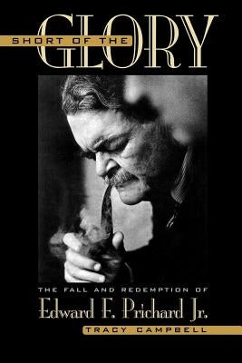 Short of the Glory: The Fall and Redemption of Edward F. Prichard Jr. by Campbell, Tracy