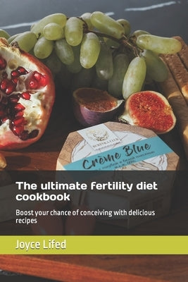 The ultimate fertility diet cookbook: Boost your chance of conceiving with delicious recipes by Lifted, Joyce