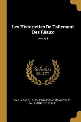 Les Historiettes De Tallemant Des Réaux; Volume 1 by Paris, Paulin