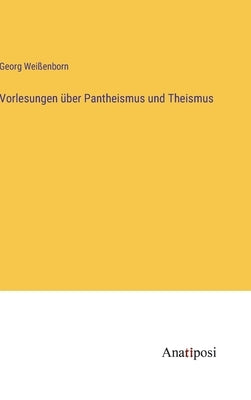 Vorlesungen über Pantheismus und Theismus by Weißenborn, Georg