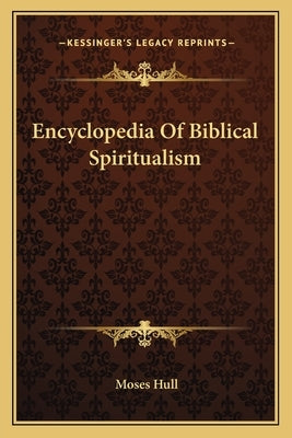 Encyclopedia of Biblical Spiritualism by Hull, Moses