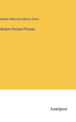 Modern Persian Phrases by Meerza Zeinul, Abideen Sheerazee