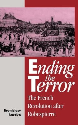 Ending the Terror by Baczko, Bronislaw
