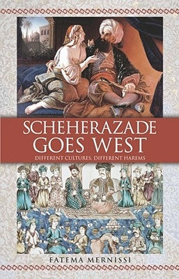 Scheherazade Goes West: Different Cultures, Different Harems by Mernissi, Fatema