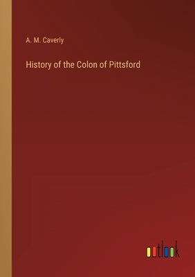 History of the Colon of Pittsford by Caverly, A. M.