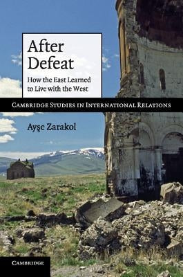 After Defeat: How the East Learned to Live with the West by Zarakol, Ayse