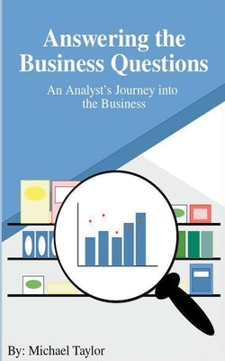 Answering the Business Questions: An Analyst's Journey into the Business by Taylor, Michael