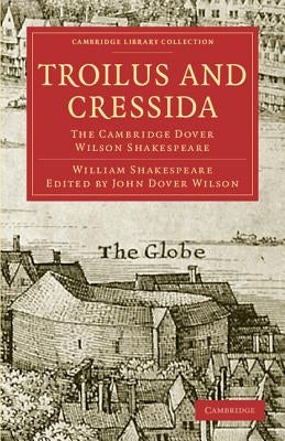 Troilus and Cressida: The Cambridge Dover Wilson Shakespeare by Shakespeare, William