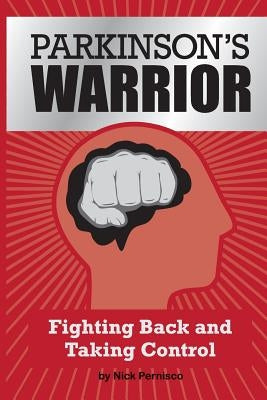 Parkinson's Warrior: Fighting Back and Taking Control by Pernisco, Nick