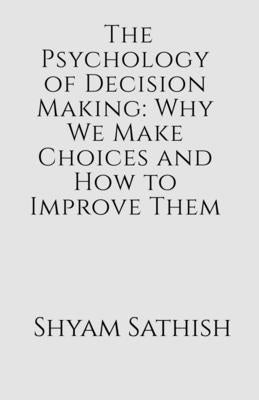 The Psychology of Decision Making by Sathish, Shyam