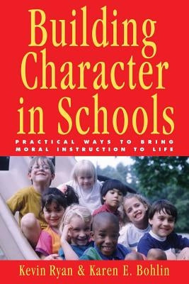 Building Character in Schools: Practical Ways to Bring Moral Instruction to Life by Ryan, Kevin