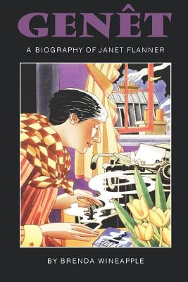 Genêt: A Biography of Janet Flanner by Wineapple, Brenda